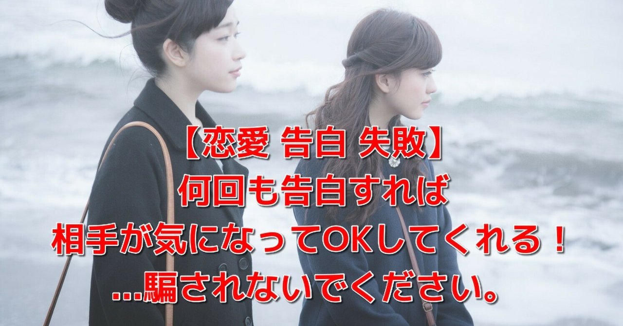 恋愛 告白 失敗 何回も告白すれば相手が気になってokしてくれる 騙されないでください 恋愛駆け込み寺 Awake Man Note