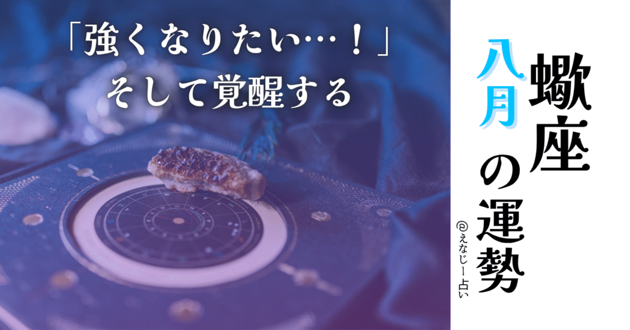 蠍座8月の運勢】「強くなりたい…！」そして覚醒する｜えなじー占い