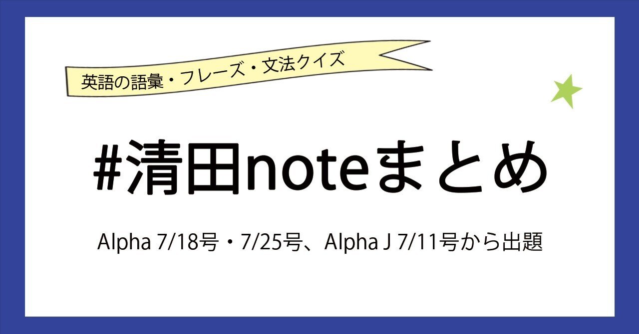 Alpha】7/18号・7/25号、【Alpha J】7/11号から出題｜#清田noteまとめ