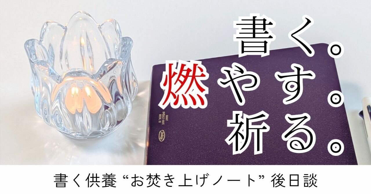 書いて燃やす、感情の断捨離。“お焚き上げノート”後日談。｜るか