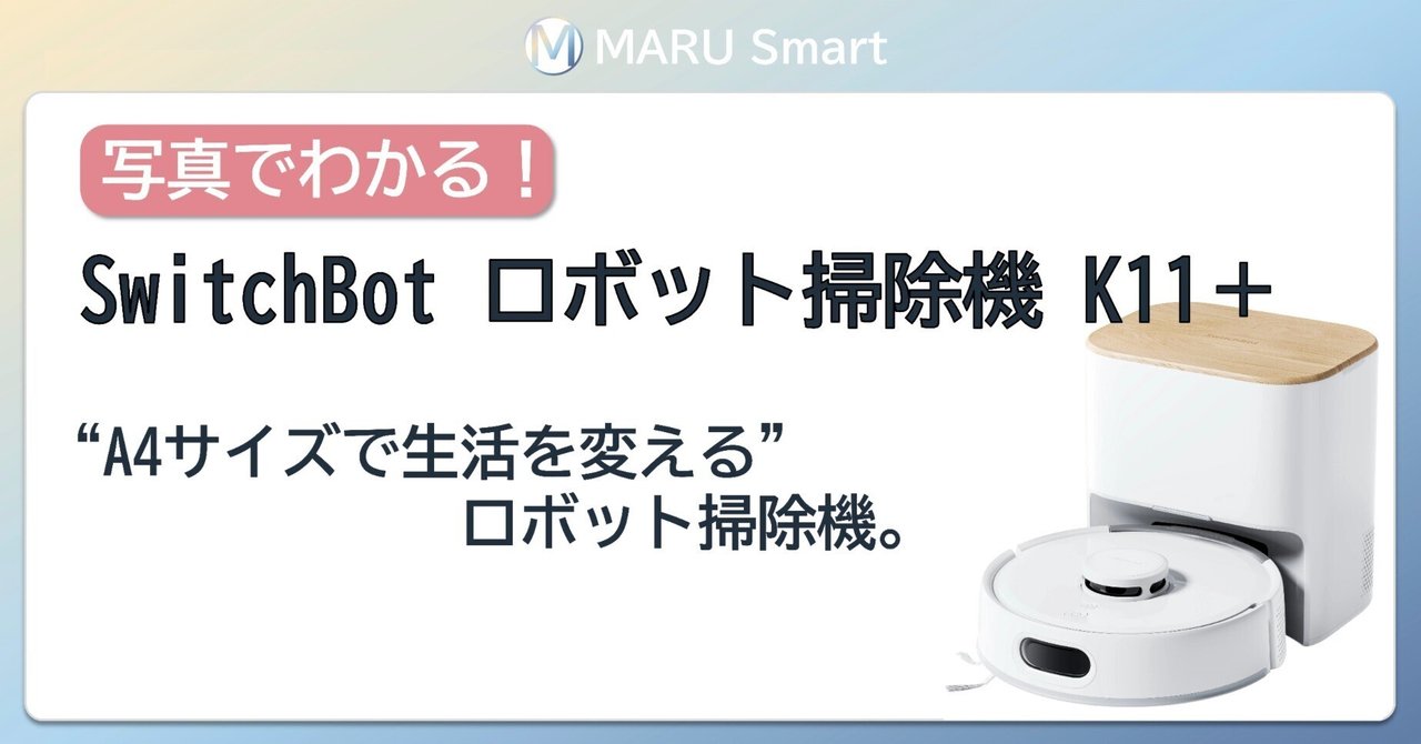 レビュー】SwitchBot ロボット掃除機 K11+が届いたら、まず「小