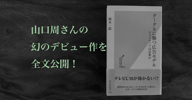 山口周さんの幻のデビュー作『グーグルに勝つ広告モデル』を全文公開！　introduction