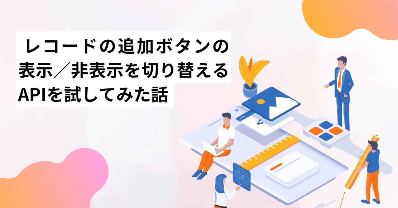 レコードの追加ボタンの表示／非表示を切り替えるAPIを試してみた話｜Mizu