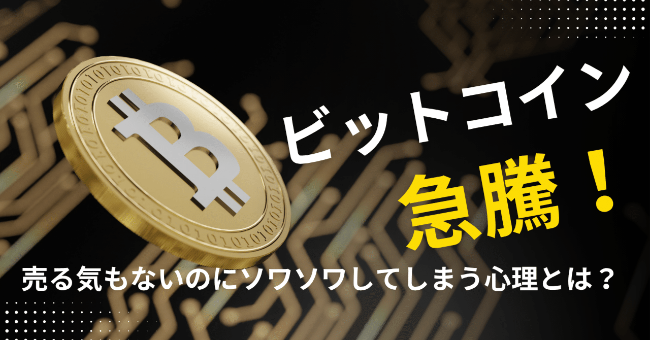 ビットコイン急騰！売る気もないのにソワソワしてしまう心理とは？｜ファイナンシャルプランナー関根