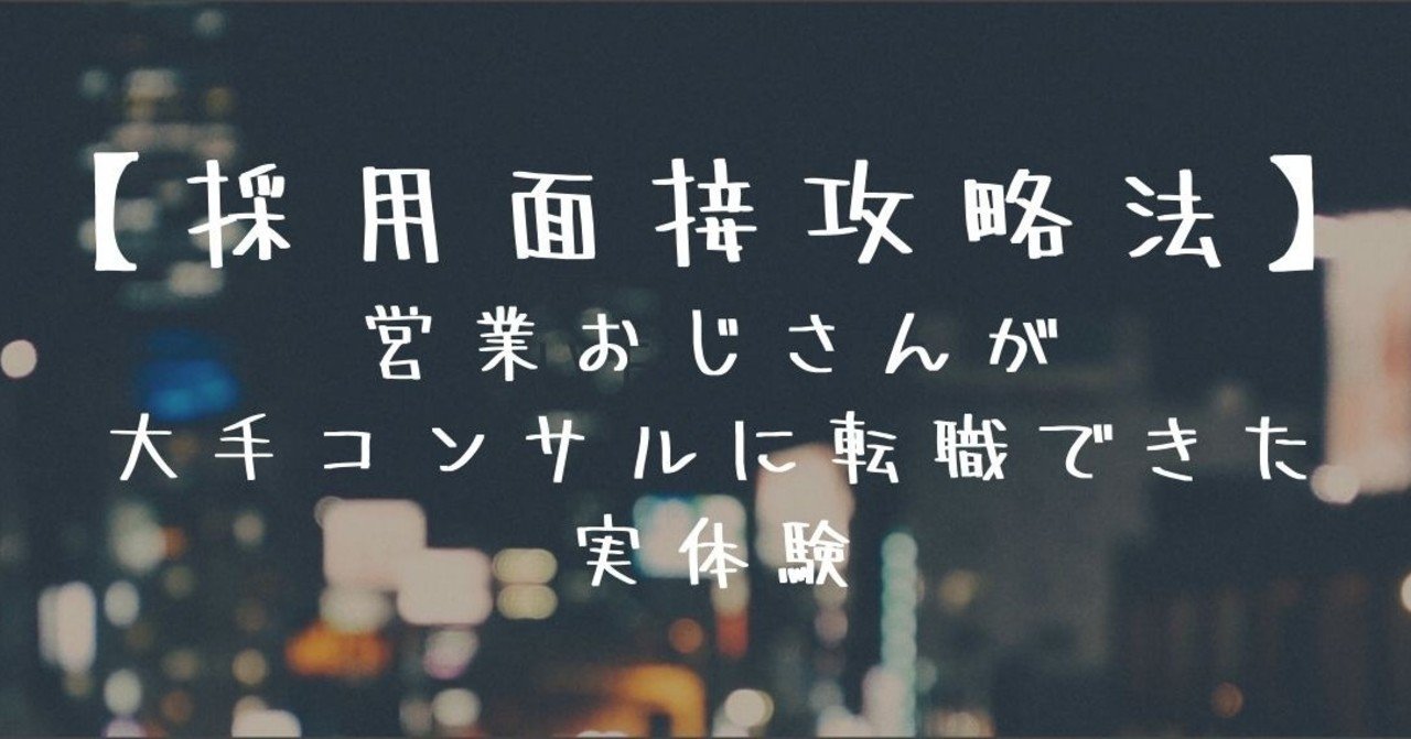 採用面接攻略法 営業一筋おじさんが大手コンサルに転職できた実体験 もち 営業オジサンからコンサル転職 Note 採用面接攻略法 営業一筋おじさんが大手コンサルに転職できた実体験 もち 営業オジサンからコンサル転職 Note