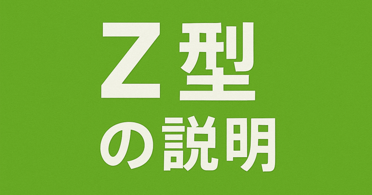 ✓ このnoteでしょっちゅう出て来るZ型の説明 ※自分用の