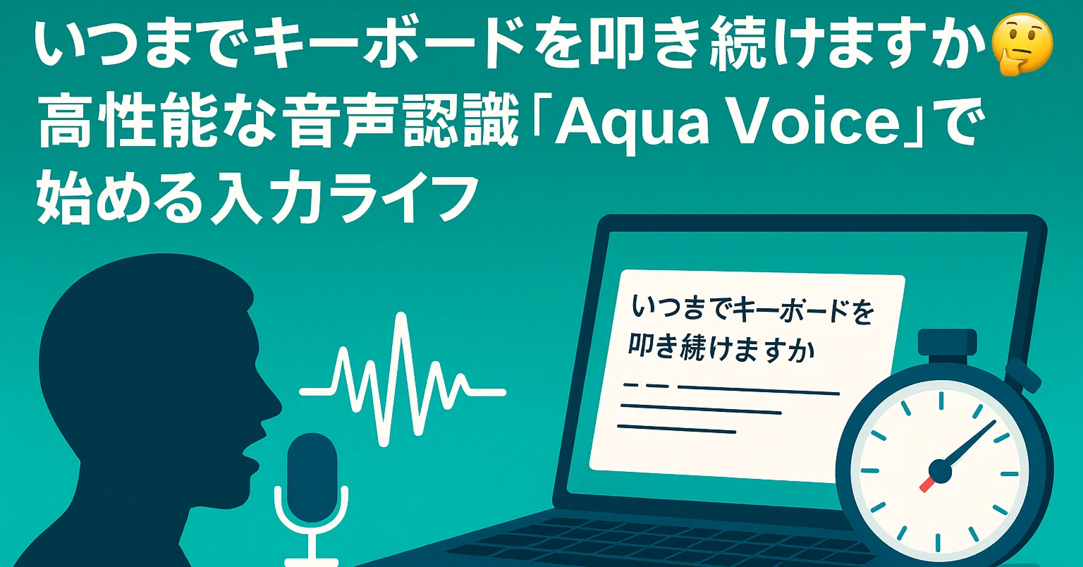 いつまでキーボードを叩き続けますか🤔 高性能な音声認識「Aqua Voice