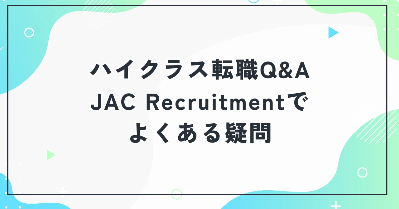 ハイクラス転職Q&A―JAC Recruitmentでよくある疑問とその答え｜椎名