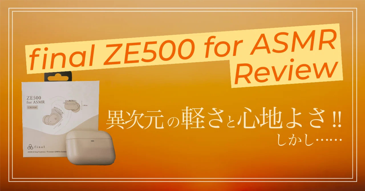 final ZE500 for ASMRをレビュー。間違いなく良いが、私は使えない製品 