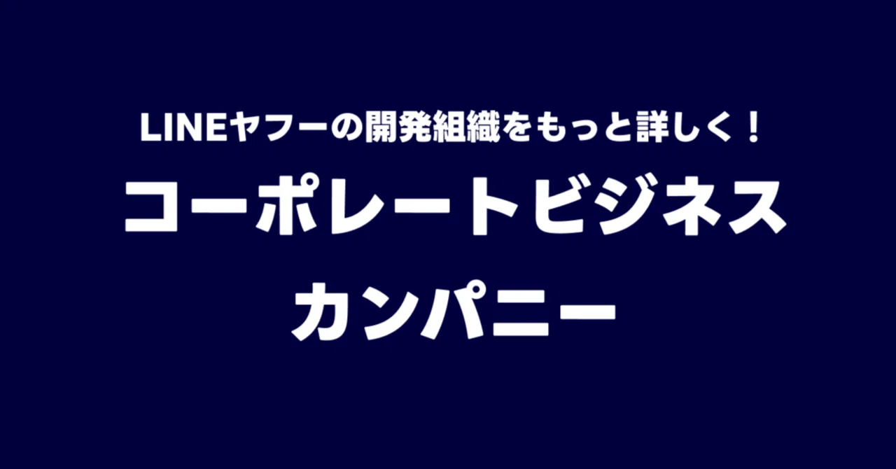 LINEヤフーの開発組織をもっと詳しく！コーポレートビジネスカンパニー