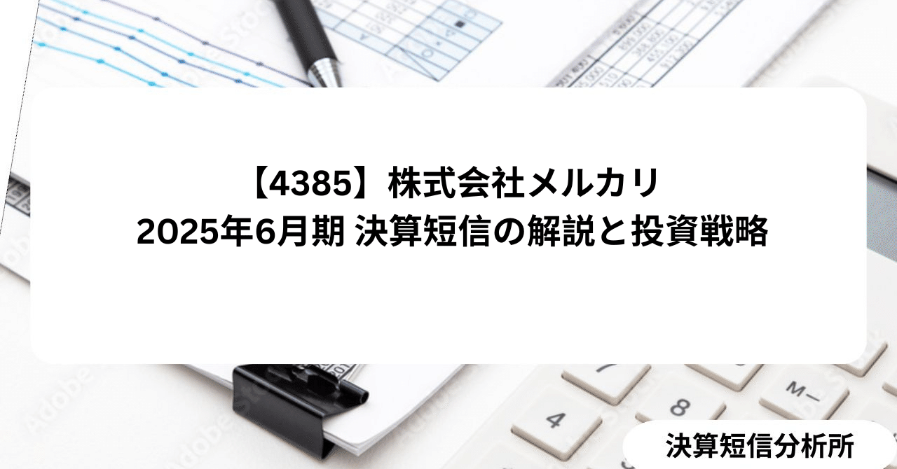 4385】株式会社メルカリ 2025年6月期 決算短信の解説と投資戦略｜決算短信分析所