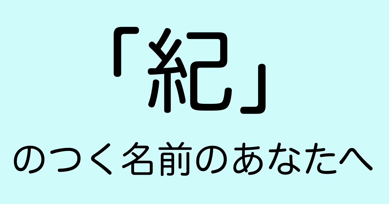 「紀」のつく名前のあなたへ。|なまえのチカラ占います