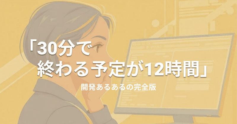 30分で終わる予定が12時間。開発あるあるの完全版
