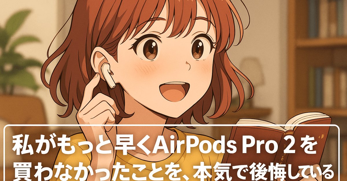 告白】私がもっと早くAirPods Pro 2を買わなかったことを、本気