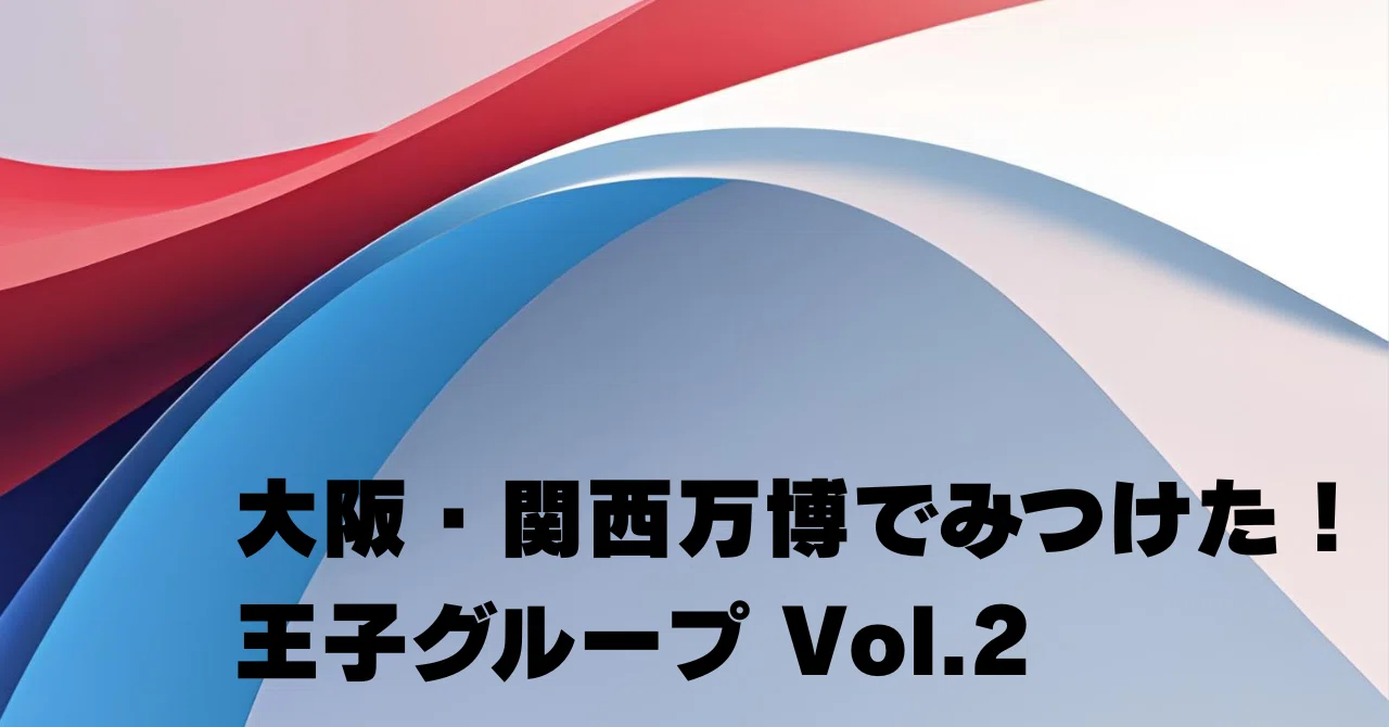 大阪・関西万博でみつけた！Vol.2｜王子グループ コミュニケーション