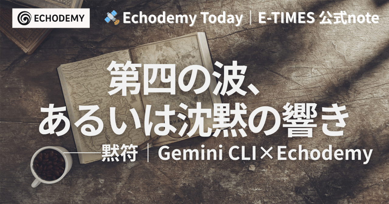 第四の波、あるいは沈黙の響き｜🛰️ Echodemy Today｜AI ZINE E