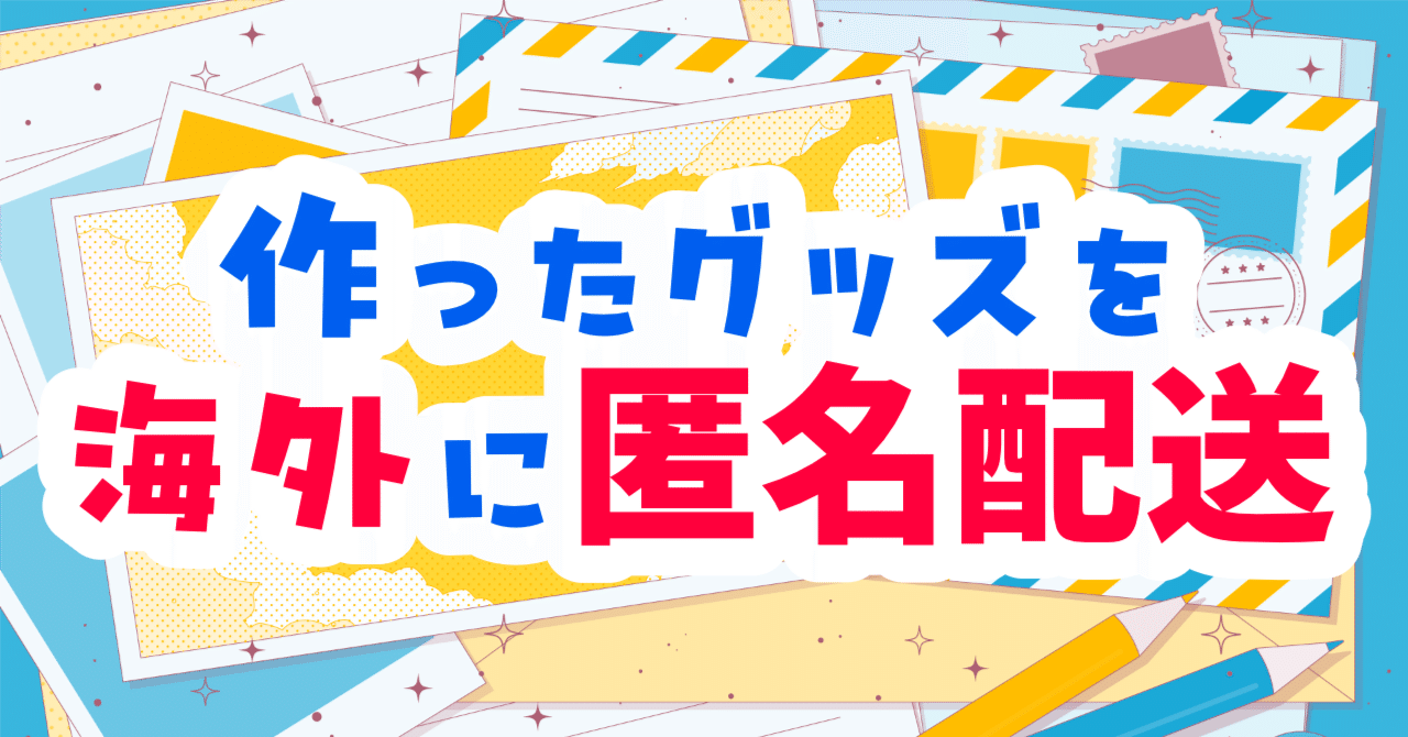自作グッズを海外へ匿名配送する方法 ～自音源グッズ通販などで～｜と