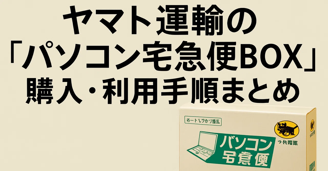 【保存版】ヤマト運輸の「パソコン宅急便BOX」購入・利用手順まとめ】|REGOLITH🌙