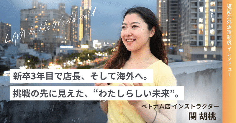 【LAVA to the world vol.1 ～海外勤務へチャレンジ～】ベトナム店 インストラクター 関 胡桃 さん eyecatch