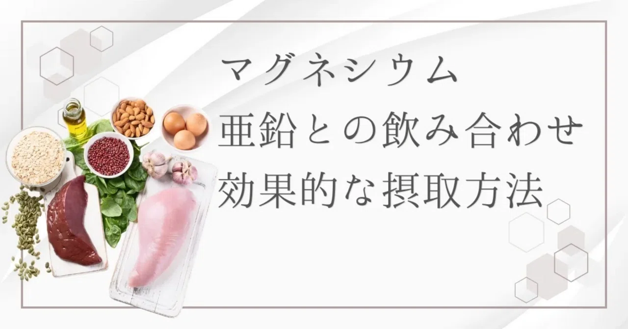 最新｜マグネシウムと亜鉛は一緒に摂っていい？飲み合わせの効果と摂取のコツを解説