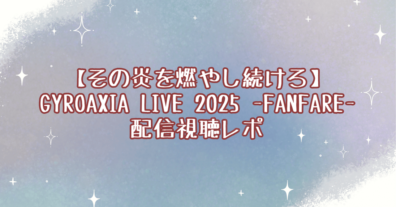 その炎を燃やし続けろ】GYROAXIA LIVE 2025 - FANFARE - 配信