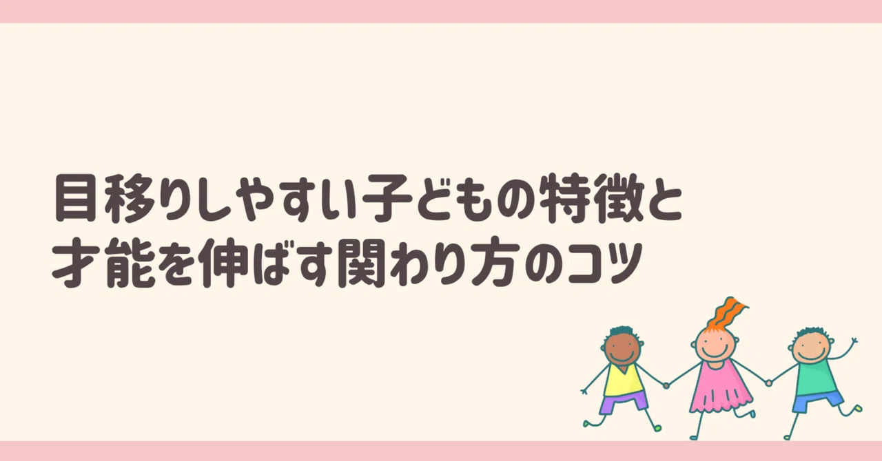 目移りしやすい子どもの特徴と才能を伸ばす関わり方のコツ｜ふるきあきほ／子どもの理学療法士／3児の母