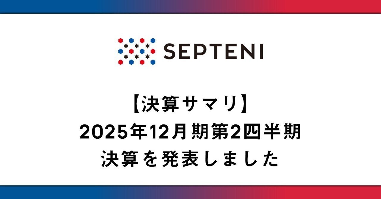 決算サマリ】2025年12月期 第2四半期決算を発表しました｜Septeni Group