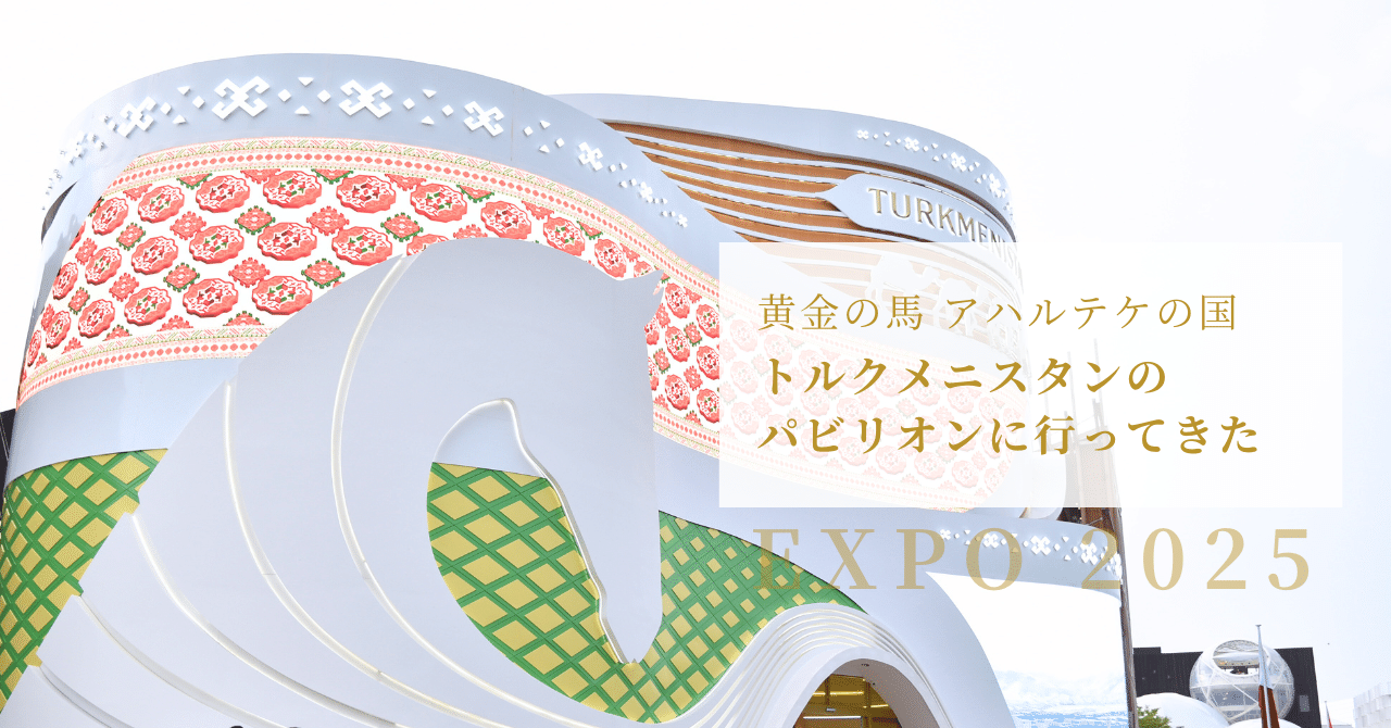 黄金の馬 アハルテケの国。トルクメニスタンのパビリオンに行ってきた