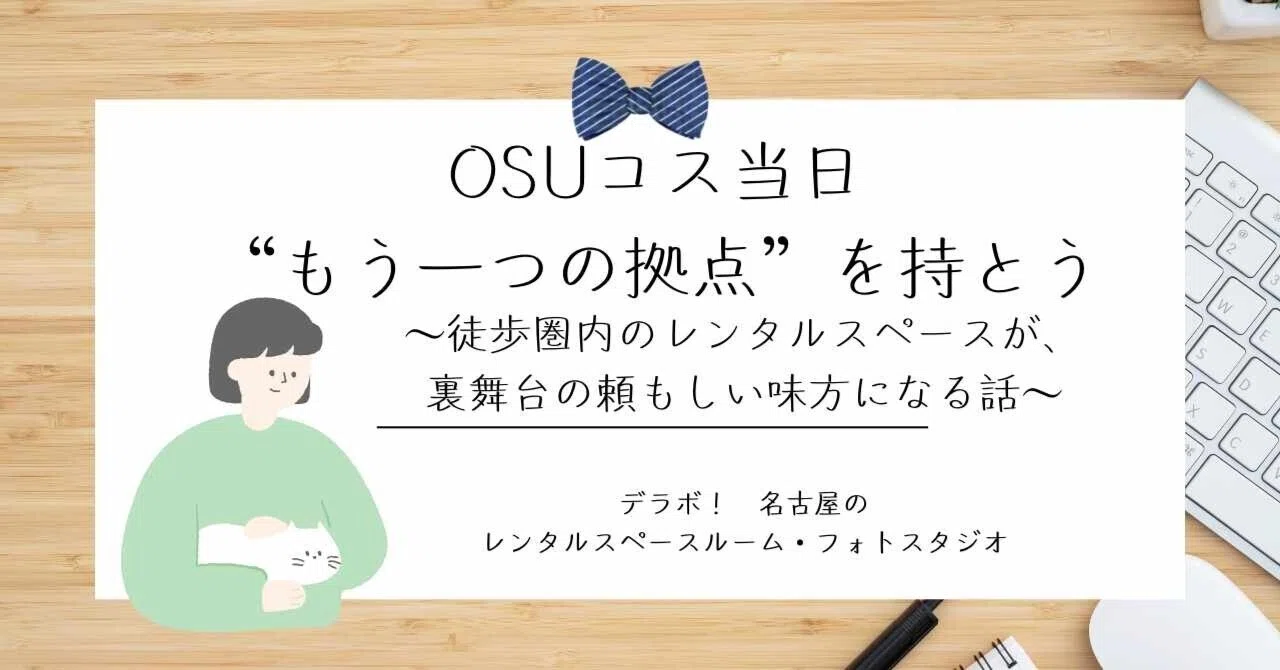 OSUコス当日、“もう一つの拠点”を持とう〜徒歩圏内のレンタルスペースが、裏舞台の頼もしい味方になる話〜｜デラボ!（life style ...