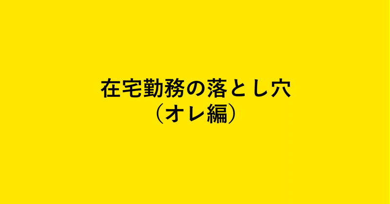 在宅勤務の落とし穴（オレ編）