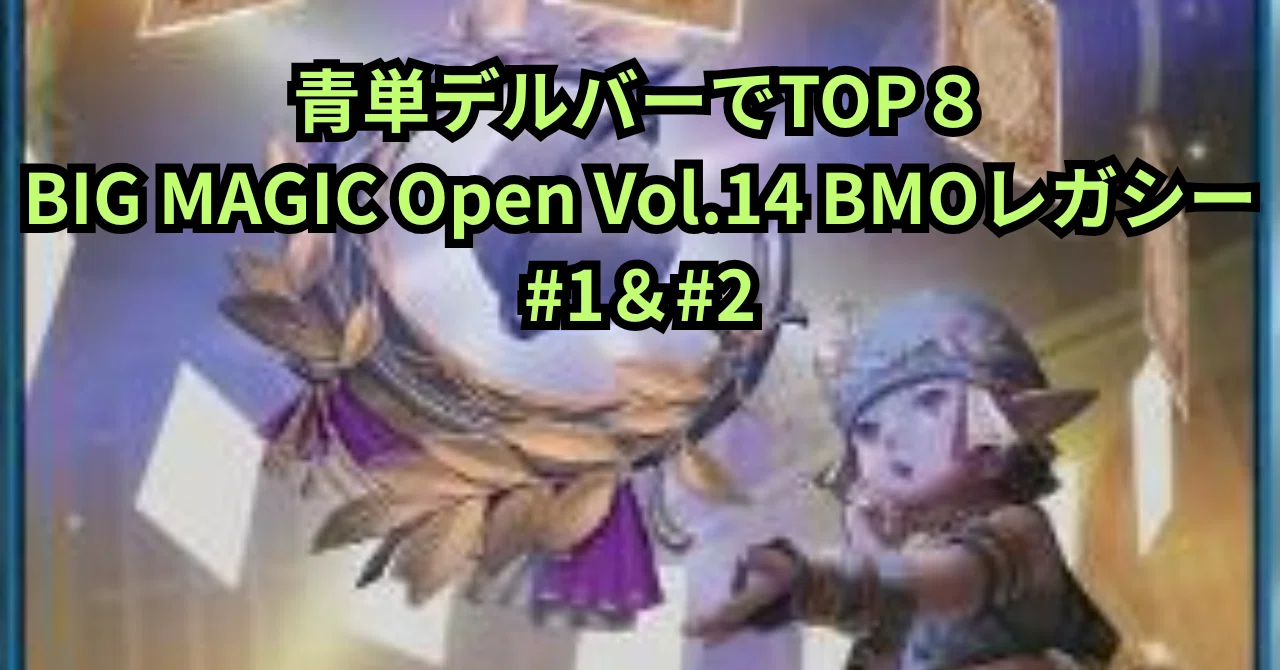 青単デルバーでTOP8！『BIG MAGIC Open Vol.14 BMOレガシー#1＆#2