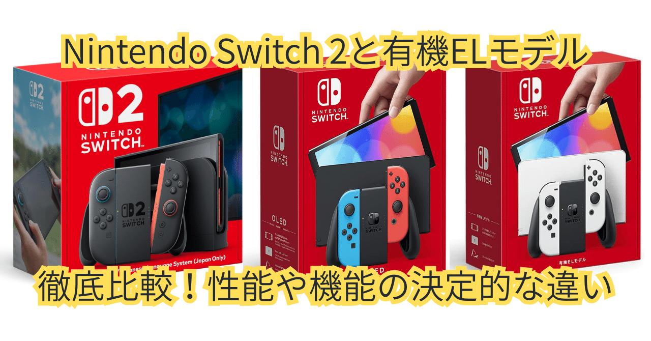 2025年最新】Nintendo Switch 2と有機ELモデルを徹底比較！性能や機能