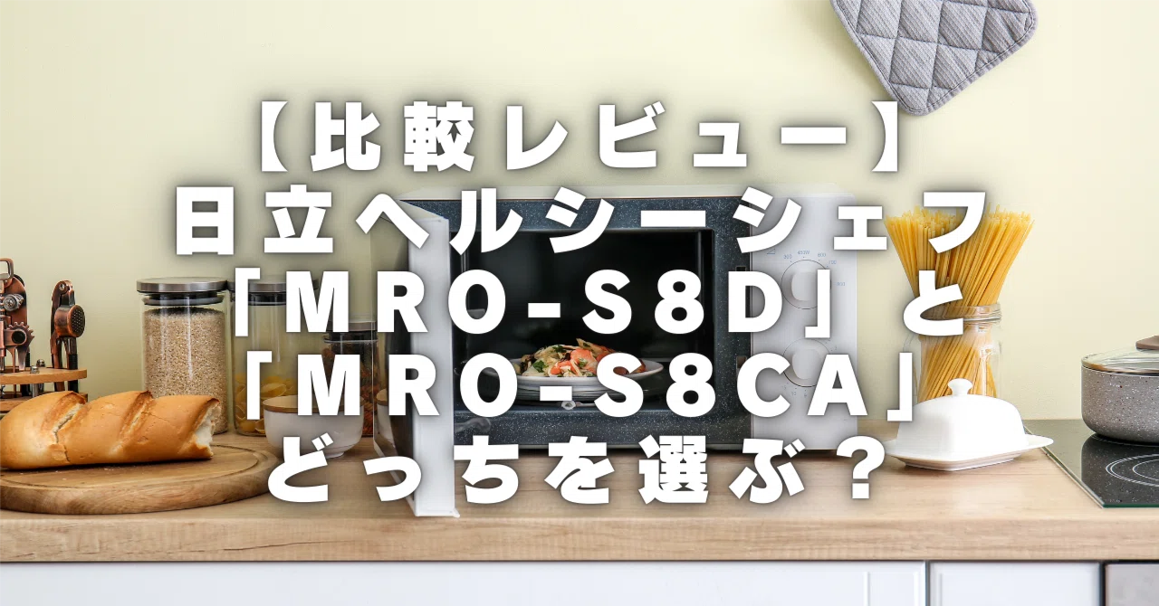 【比較レビュー】日立ヘルシーシェフ「MRO-S8D」と「MRO-S8CA」どっちを選ぶ？｜hortan