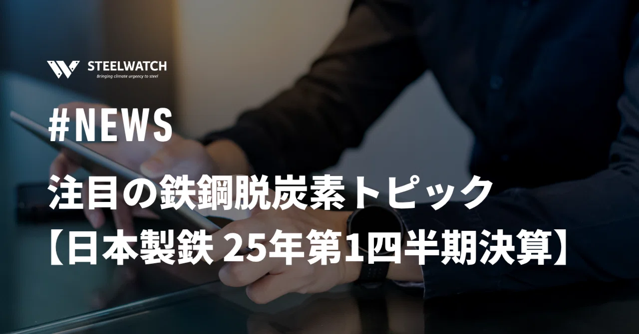注目の鉄鋼脱炭素トピックー日本製鉄決算2025年度第1四半期を解説