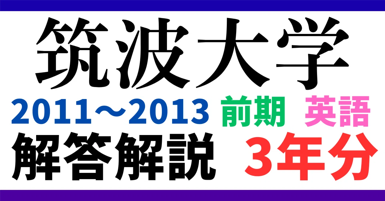 3年分】2011～2013年度｜筑波大学｜前期｜英語｜最強の解答解説