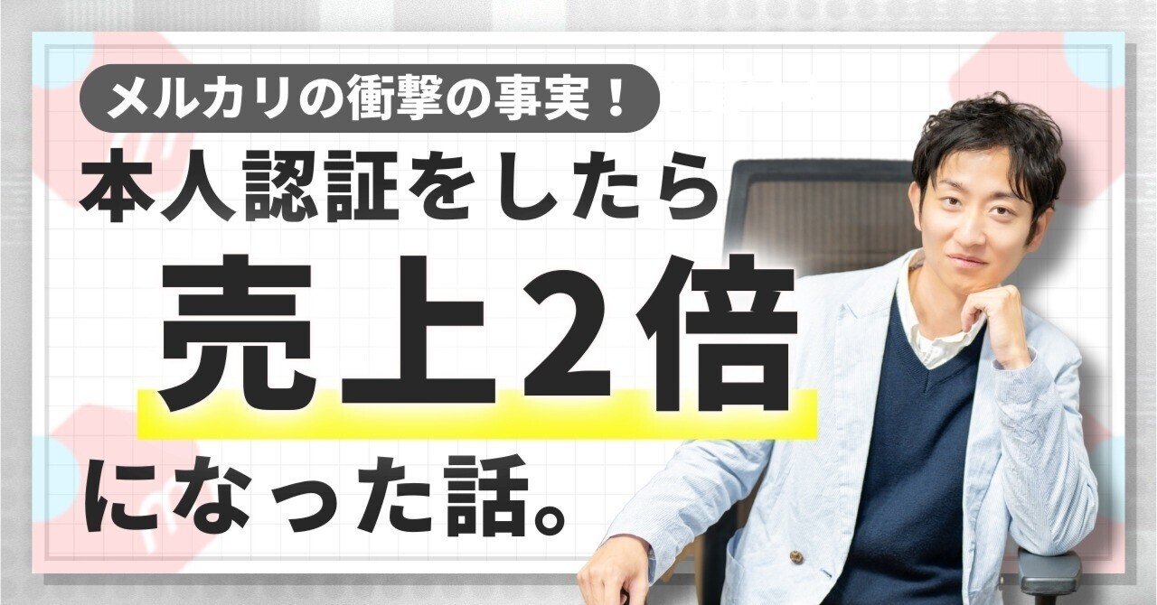本人認証を面倒がっていたら売上が2倍になった話｜９割の人が気づいていないメルカリ認証の重要性｜メルカク | 副業の先生