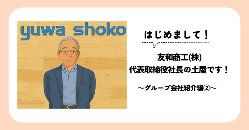 はじめまして！友和商工(株)社長の土屋です！～グループ会社紹介編②～