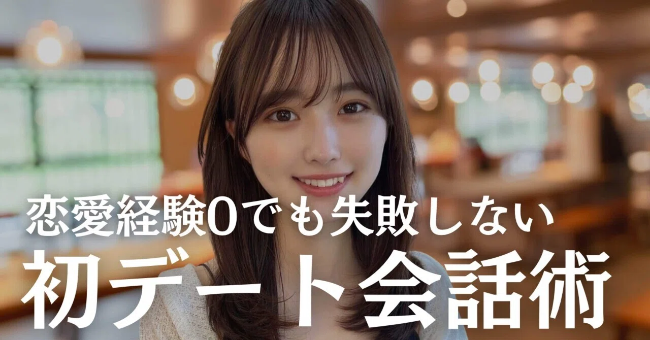 完全保存版】恋愛経験ゼロでも失敗しない！初デート会話攻略マニュアル 