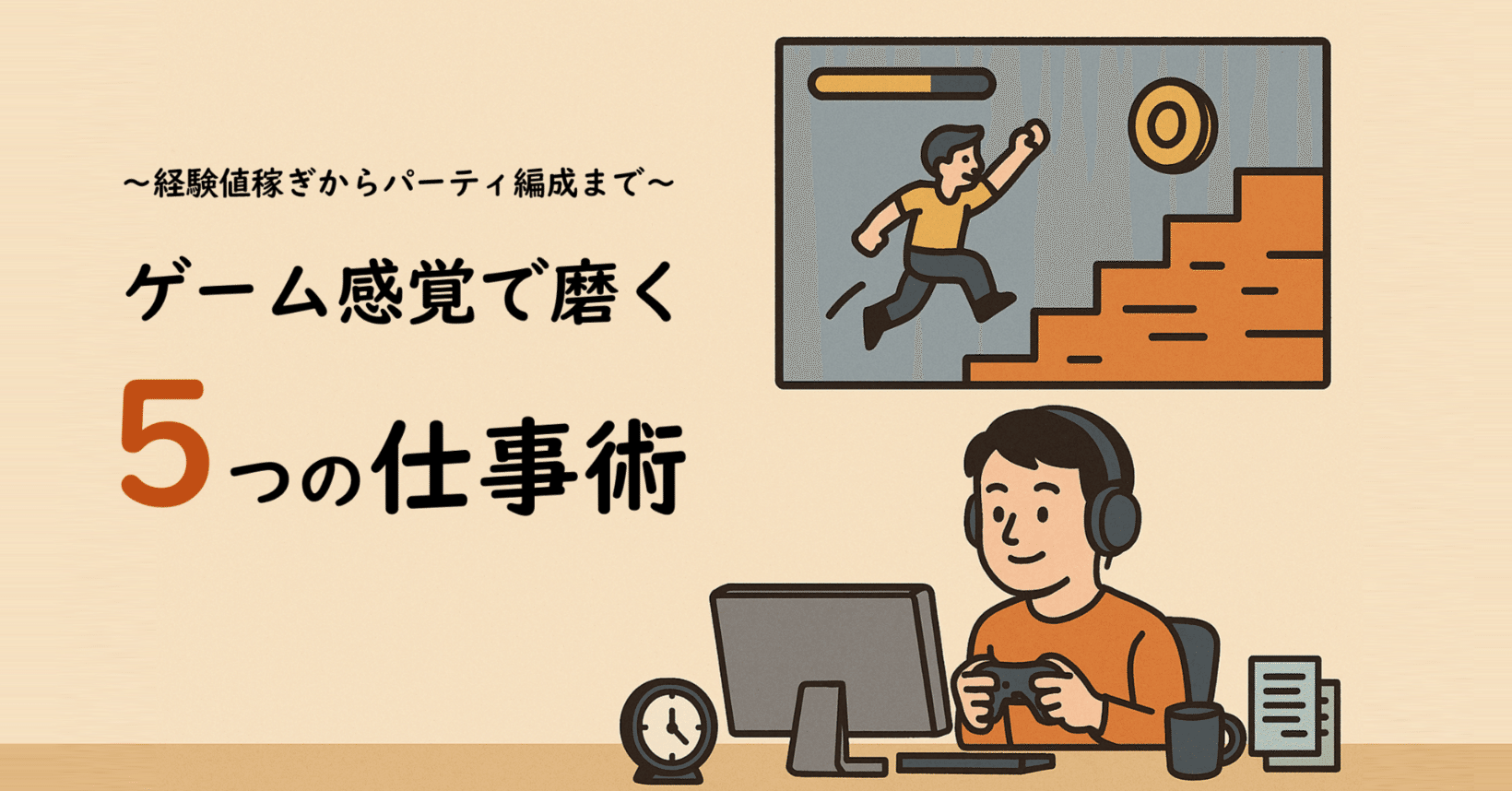 経験値稼ぎからパーティ編成まで~ゲーム感覚で磨く5つの仕事術 経験値稼ぎからパーティ編成まで~ゲーム感覚で磨く5つの仕事術