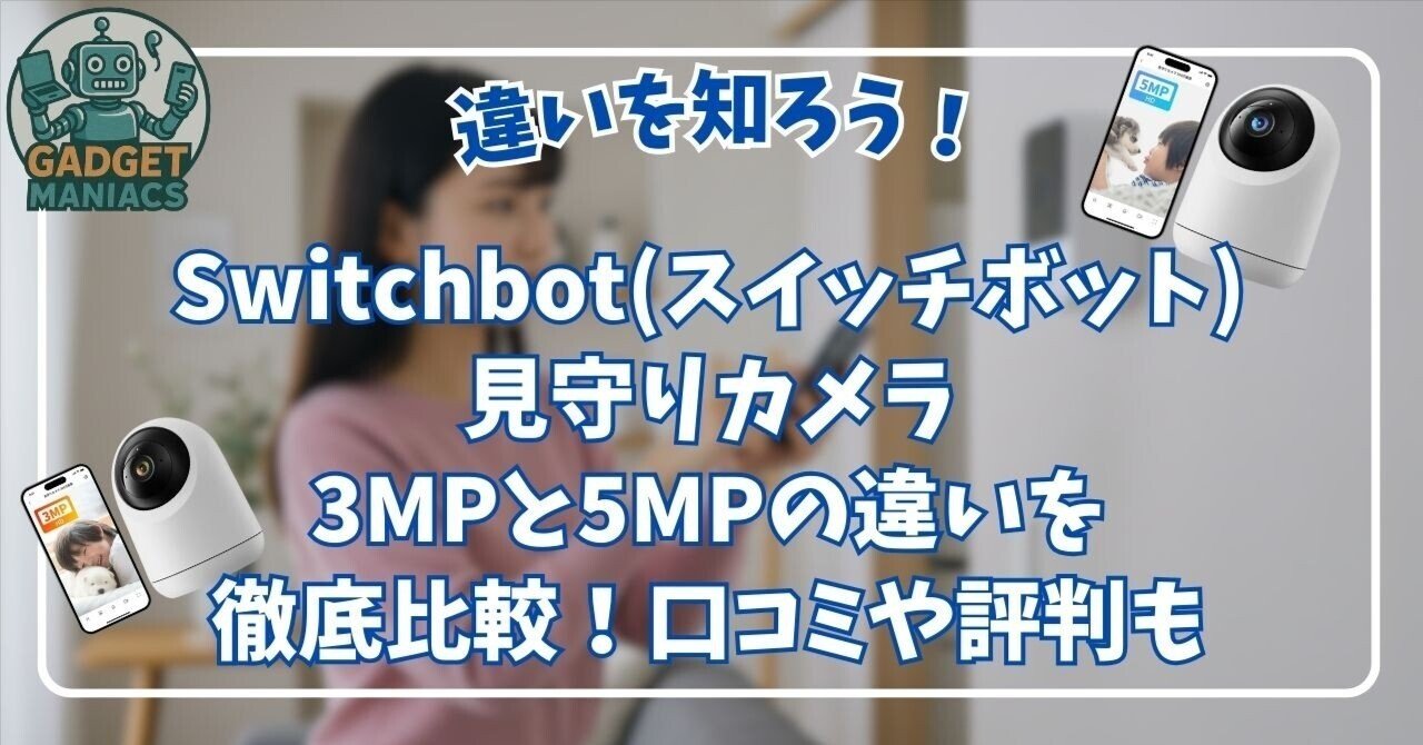 Switchbot(スイッチボット)見守りカメラ3MPと5MPの違いを徹底比較