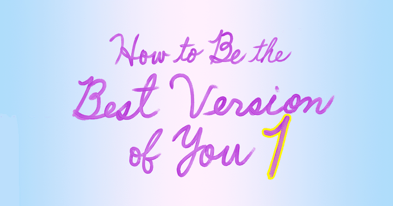 How to Be the Best Version of You (1/2)