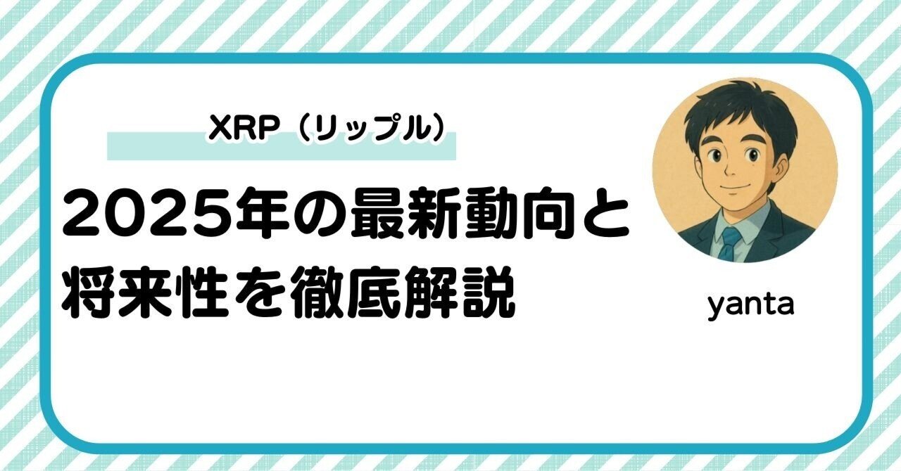 XRP（リップル）投資完全ガイド2025年の最新動向と将来性を徹底解説｜yanta＠金融ライター+トレーダー