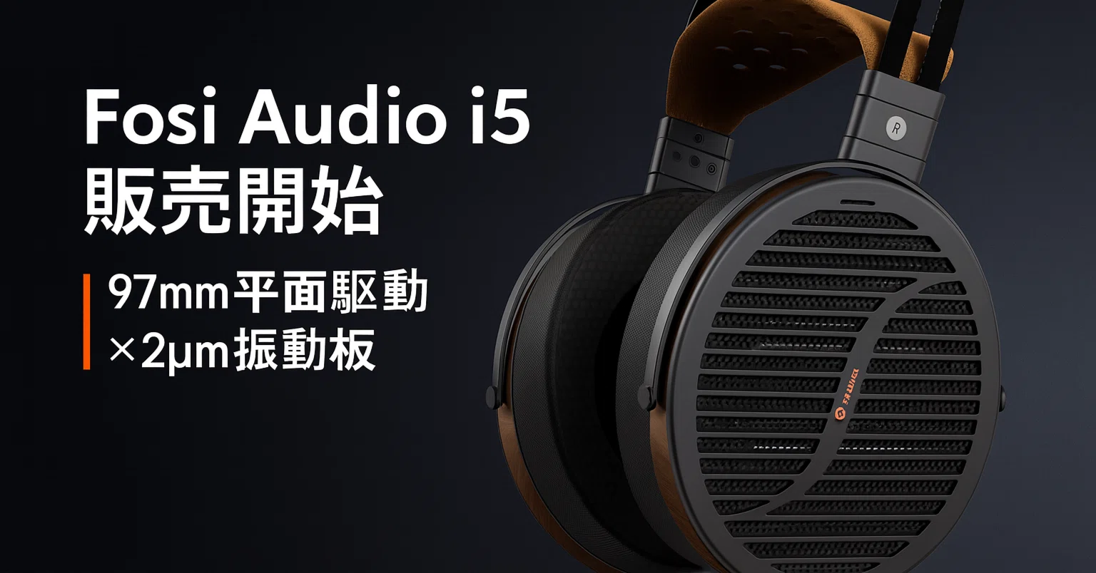 新製品紹介】Fosi Audio i5（開放型・平面駆動/97mm）— 97mm×極薄2μm 