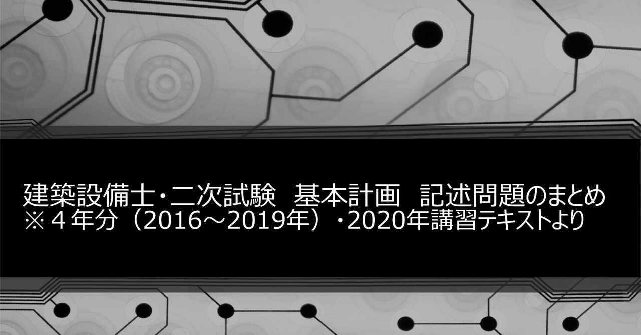 建築設備士・二次試験 基本計画 記述問題のまとめ※4年分（2016