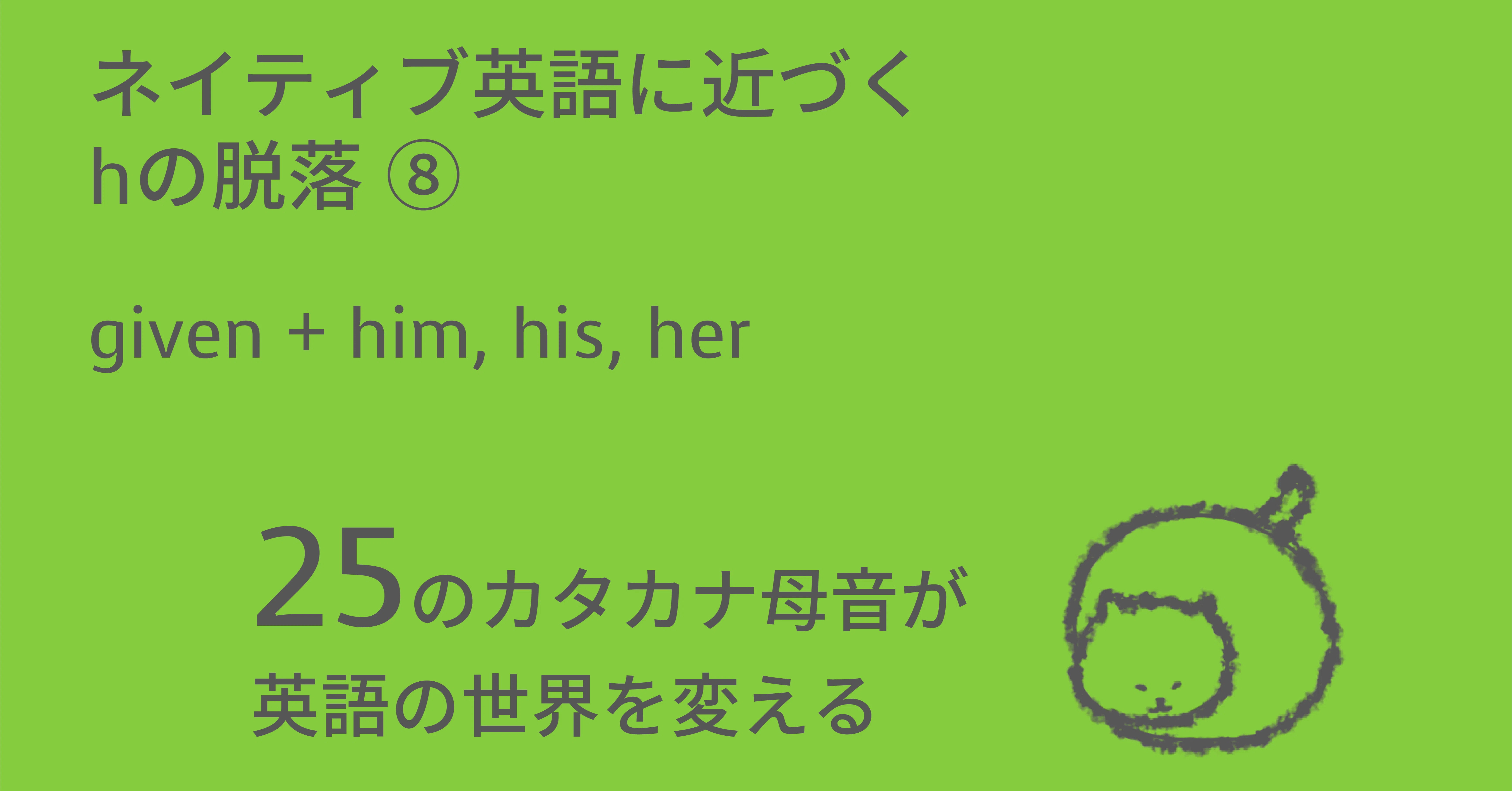 ネイティブ英語に近づくhの脱落⑧：given + him, his, her｜Taka