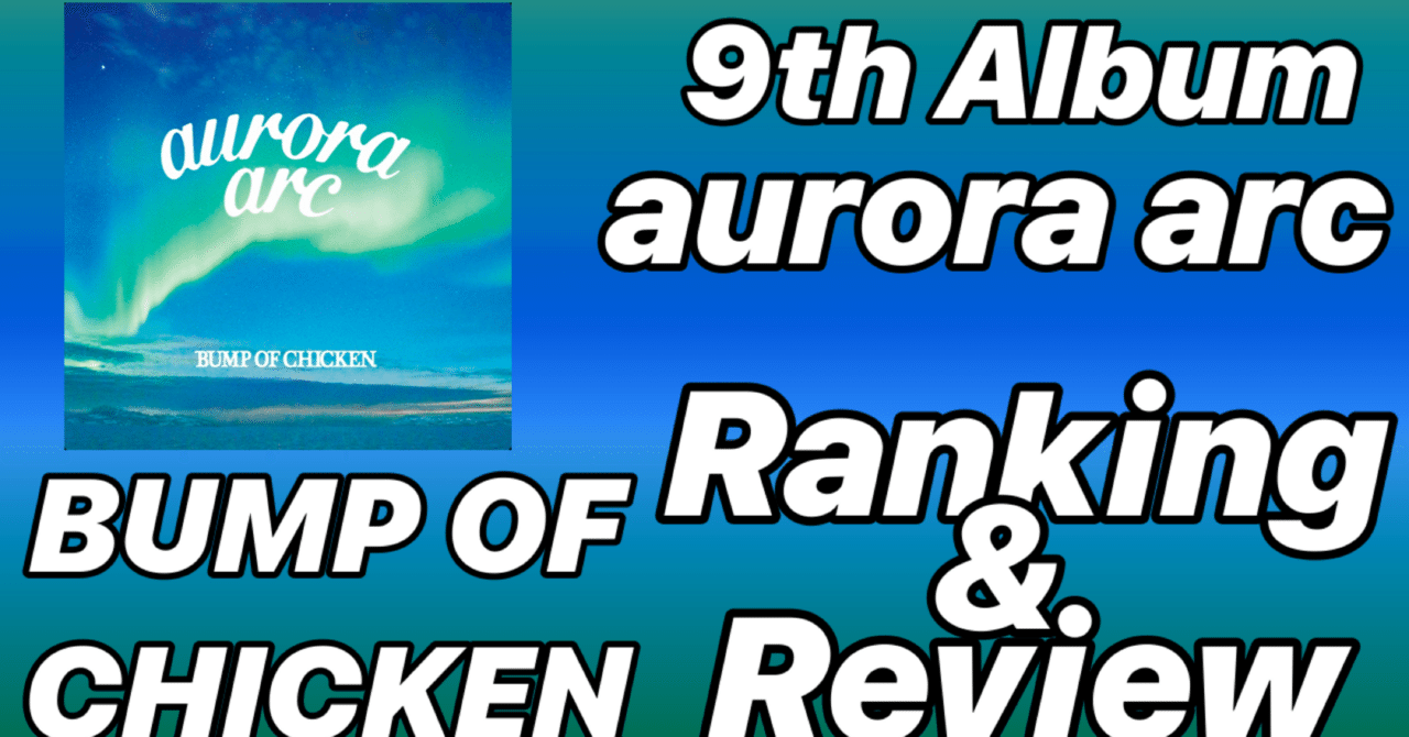 無駄のない名盤】BUMP OF CHICKEN 9th Album 「aurora arc