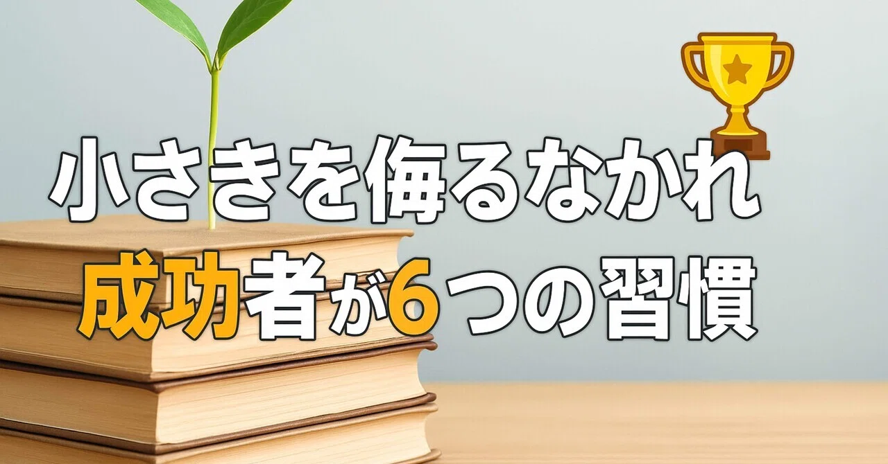 「小さきを侮るなかれ」成功者が実践する6つの習慣|はるまき『AIライター』@スキマ時間にAI×副業