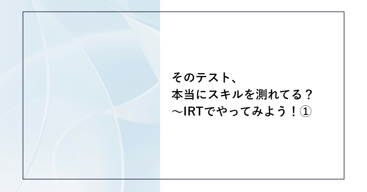 そのテスト、本当にスキルを測れてる？ ～IRTでやってみよう！① | SHIFT Group 技術ブログ