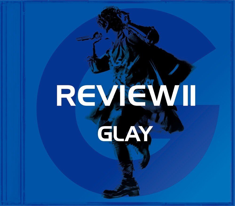 GLAY『REVIEW Ⅱ』の感想!そこには想像以上の世界観が詰まってい