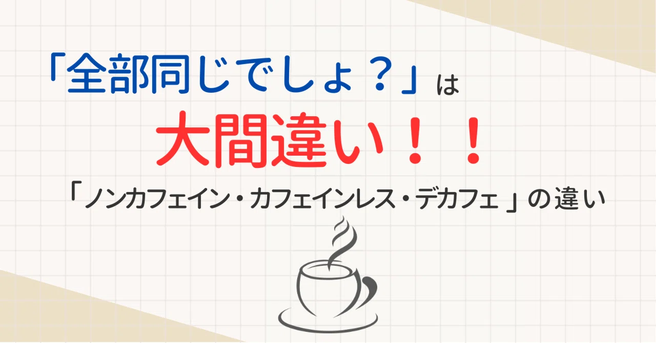 全部同じでしょ？」は大間違い！「ノンカフェイン」「カフェインレス 